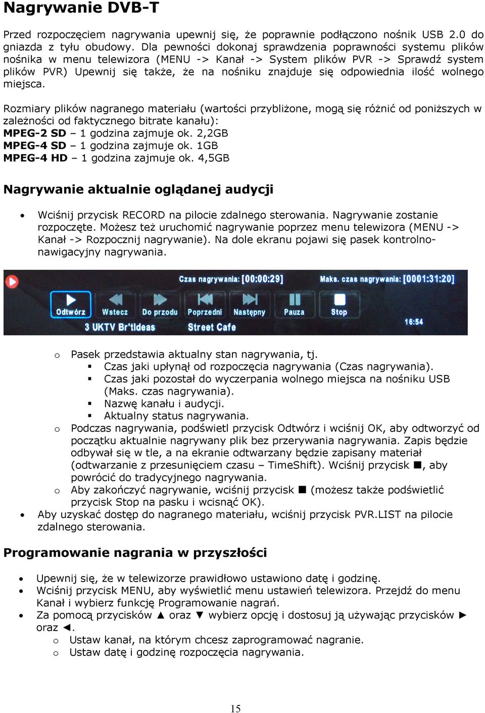 odpowiednia ilość wolnego miejsca. Rozmiary plików nagranego materiału (wartości przybliżone, mogą się różnić od poniższych w zależności od faktycznego bitrate kanału): MPEG-2 SD 1 godzina zajmuje ok.