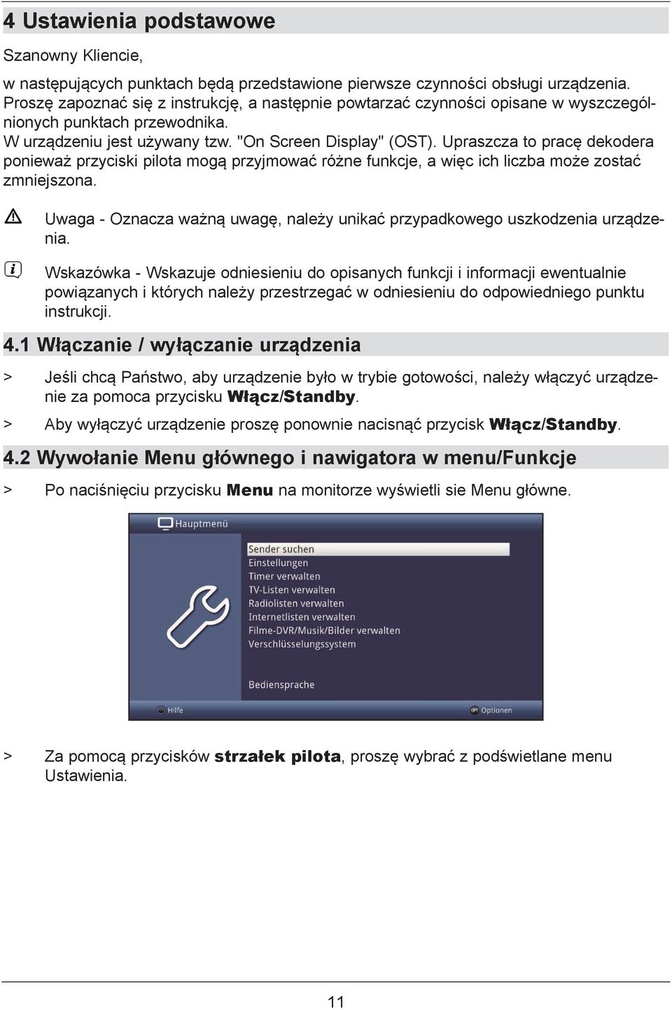 Upraszcza to pracę dekodera ponieważ przyciski pilota mogą przyjmować różne funkcje, a więc ich liczba może zostać zmniejszona.