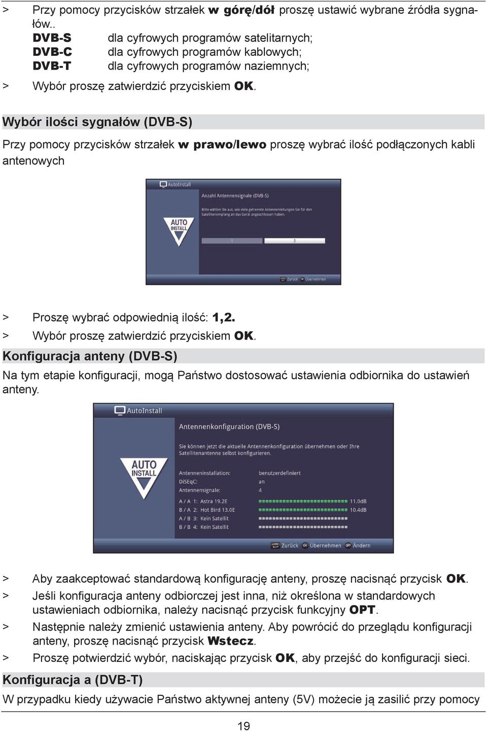 Wybór ilości sygnałów (DVB-S) Przy pomocy przycisków strzałek w prawo/lewo proszę wybrać ilość podłączonych kabli antenowych > Proszę wybrać odpowiednią ilość: 1,2.