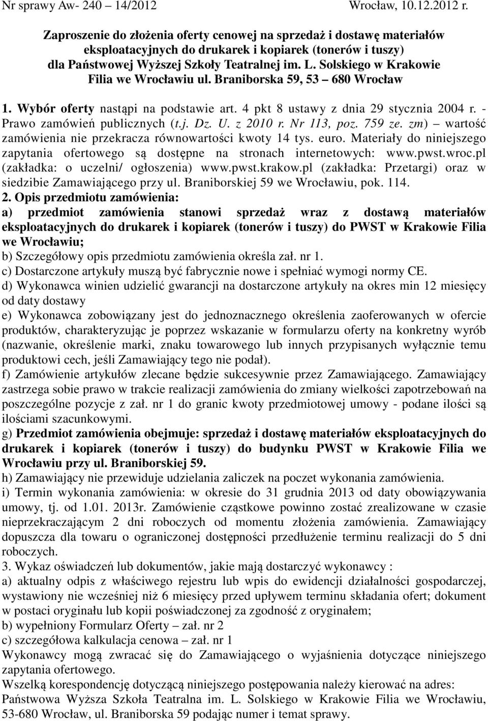 Solskiego w Krakowie Filia we Wrocławiu ul. Braniborska 59, 53 680 Wrocław 1. Wybór oferty nastąpi na podstawie art. 4 pkt 8 ustawy z dnia 29 stycznia 2004 r. - Prawo zamówień publicznych (t.j. Dz. U.