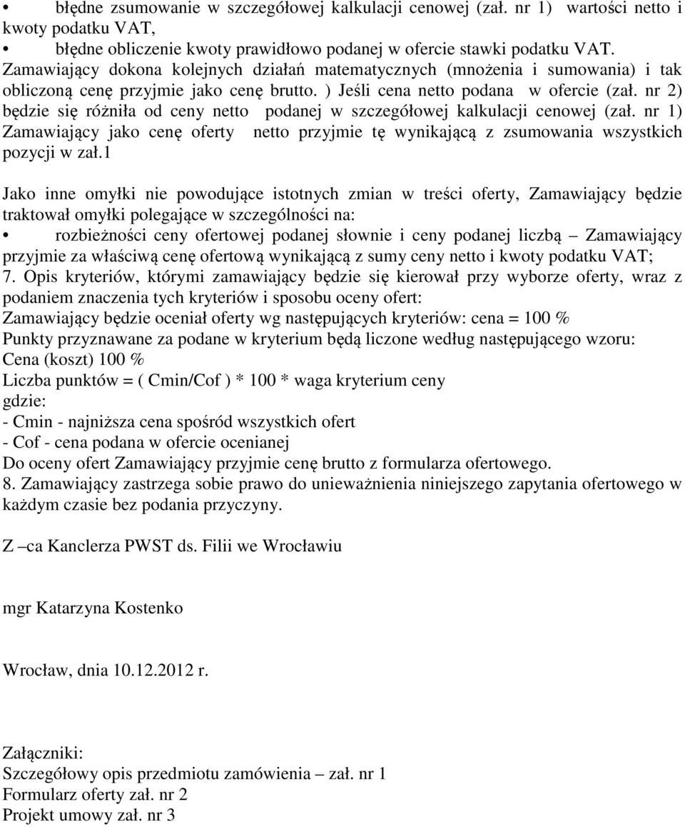 nr 2) będzie się różniła od ceny netto podanej w szczegółowej kalkulacji cenowej (zał. nr 1) Zamawiający jako cenę oferty netto przyjmie tę wynikającą z zsumowania wszystkich pozycji w zał.