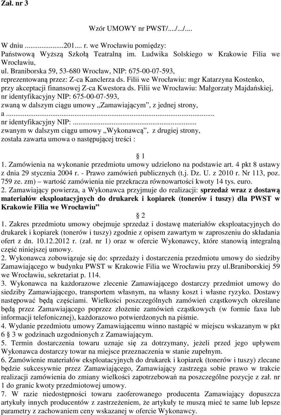 Filii we Wrocławiu: Małgorzaty Majdańskiej, nr identyfikacyjny NIP: 675-00-07-593, zwaną w dalszym ciągu umowy Zamawiającym, z jednej strony, a... nr identyfikacyjny NIP:... zwanym w dalszym ciągu umowy Wykonawcą, z drugiej strony, została zawarta umowa o następującej treści : 1 1.