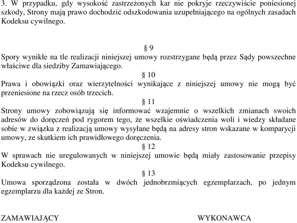 10 Prawa i obowiązki oraz wierzytelności wynikające z niniejszej umowy nie mogą być przeniesione na rzecz osób trzecich.