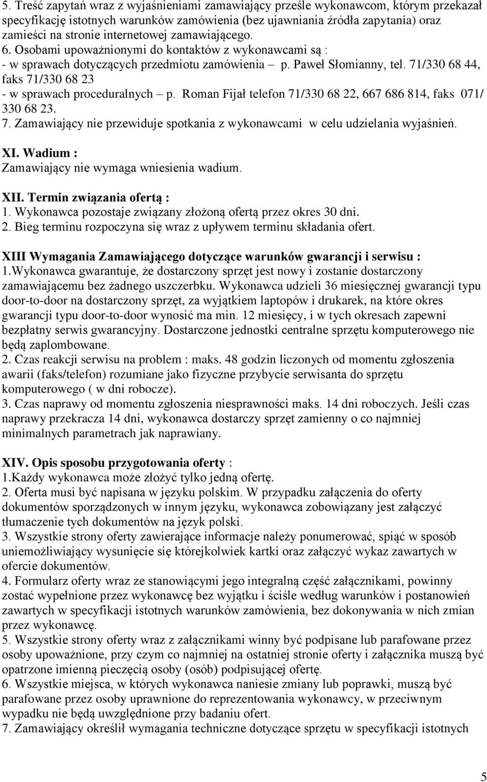 71/330 68 44, faks 71/330 68 23 - w sprawach proceduralnych p. Roman Fijał telefon 71/330 68 22, 667 686 814, faks 071/ 330 68 23. 7. Zamawiający nie przewiduje spotkania z wykonawcami w celu udzielania wyjaśnień.