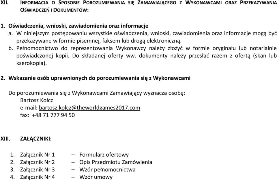 ć przekazywane w formie pisemnej, faksem lub drogą elektroniczną. b. Pełnomocnictwo do reprezentowania Wykonawcy należy złożyć w formie oryginału lub notarialnie poświadczonej kopii.