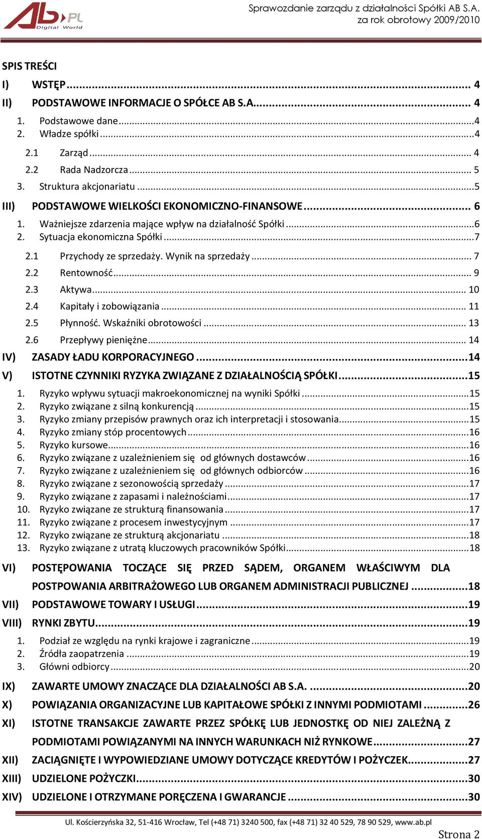 Wynik na sprzedaży... 7 2.2 Rentowność... 9 2.3 Aktywa... 10 2.4 Kapitały i zobowiązania... 11 2.5 Płynność. Wskaźniki obrotowości... 13 2.6 Przepływy pieniężne... 14 IV) ZASADY ŁADU KORPORACYJNEGO.