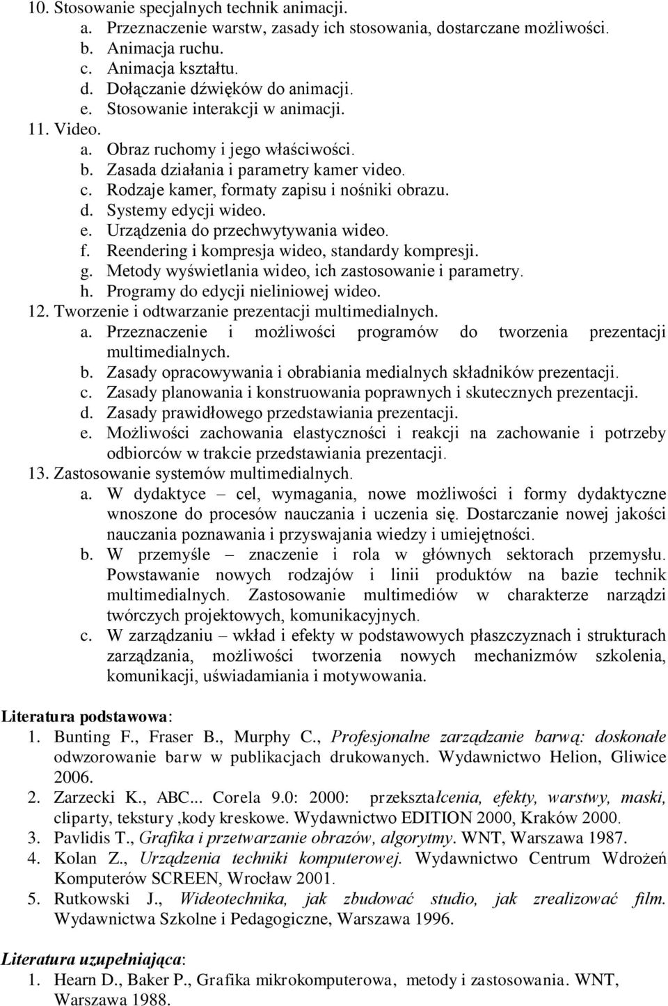 e. Urządzenia do przechwytywania wideo. f. Reendering i kompresja wideo, standardy kompresji. g. Metody wyświetlania wideo, ich zastosowanie i parametry. h. Programy do edycji nieliniowej wideo. 12.