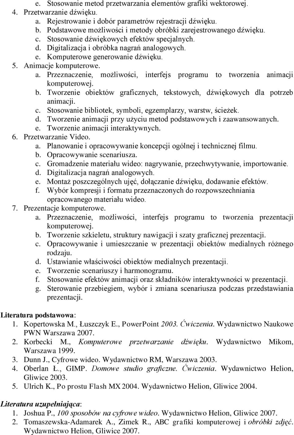 Animacje komputerowe. a. Przeznaczenie, możliwości, interfejs programu to tworzenia animacji komputerowej. b. Tworzenie obiektów graficznych, tekstowych, dźwiękowych dla potrzeb animacji. c.