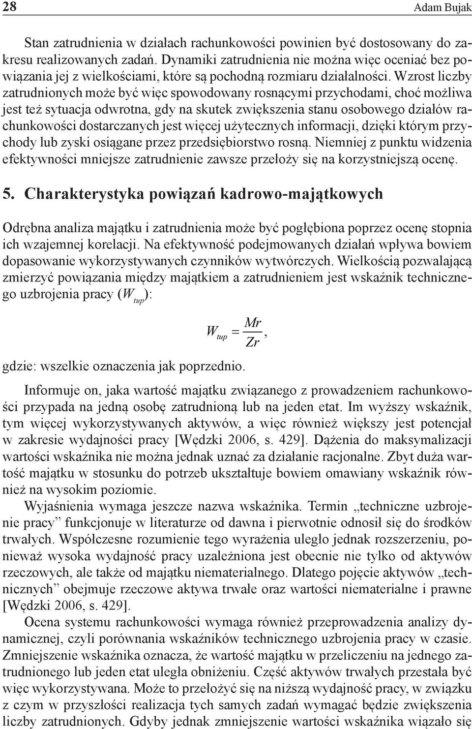 Wzrost liczby zatrudnionych może być więc spowodowany rosnącymi przychodami, choć możliwa jest też sytuacja odwrotna, gdy na skutek zwiększenia stanu osobowego działów rachunkowości dostarczanych