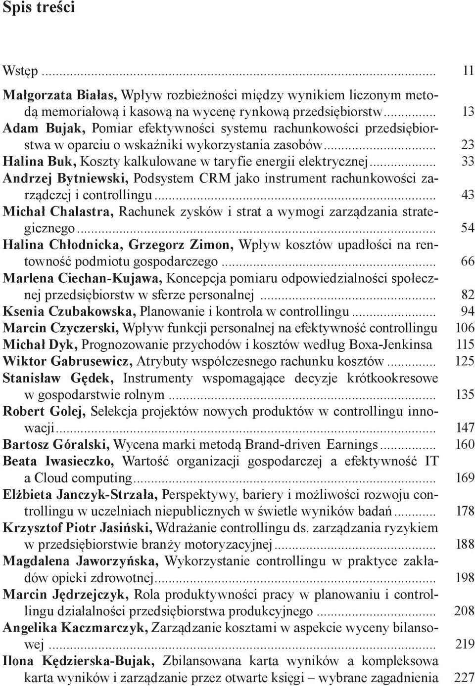 .. 33 Andrzej Bytniewski, Podsystem CRM jako instrument rachunkowości zarządczej i controllingu... 43 Michał Chalastra, Rachunek zysków i strat a wymogi zarządzania strategicznego.