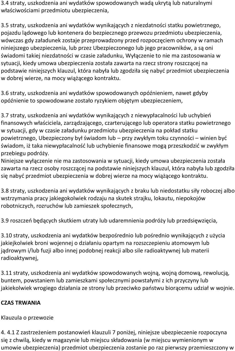 przeprowadzony przed rozpoczęciem ochrony w ramach niniejszego ubezpieczenia, lub przez Ubezpieczonego lub jego pracowników, a są oni świadomi takiej niezdatności w czasie załadunku, Wyłączenie to