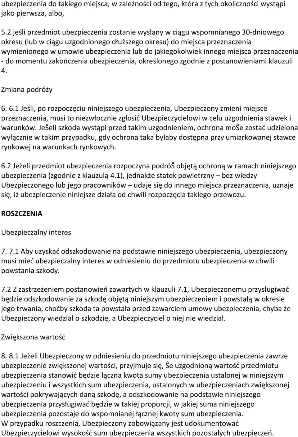 do jakiegokolwiek innego miejsca przeznaczenia - do momentu zakończenia ubezpieczenia, określonego zgodnie z postanowieniami klauzuli 4. Zmiana podróży 6.