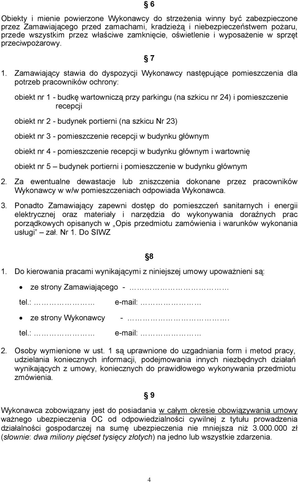 Zamawiający stawia do dyspozycji Wykonawcy następujące pomieszczenia dla potrzeb pracowników ochrony: obiekt nr 1 - budkę wartowniczą przy parkingu (na szkicu nr 24) i pomieszczenie recepcji obiekt