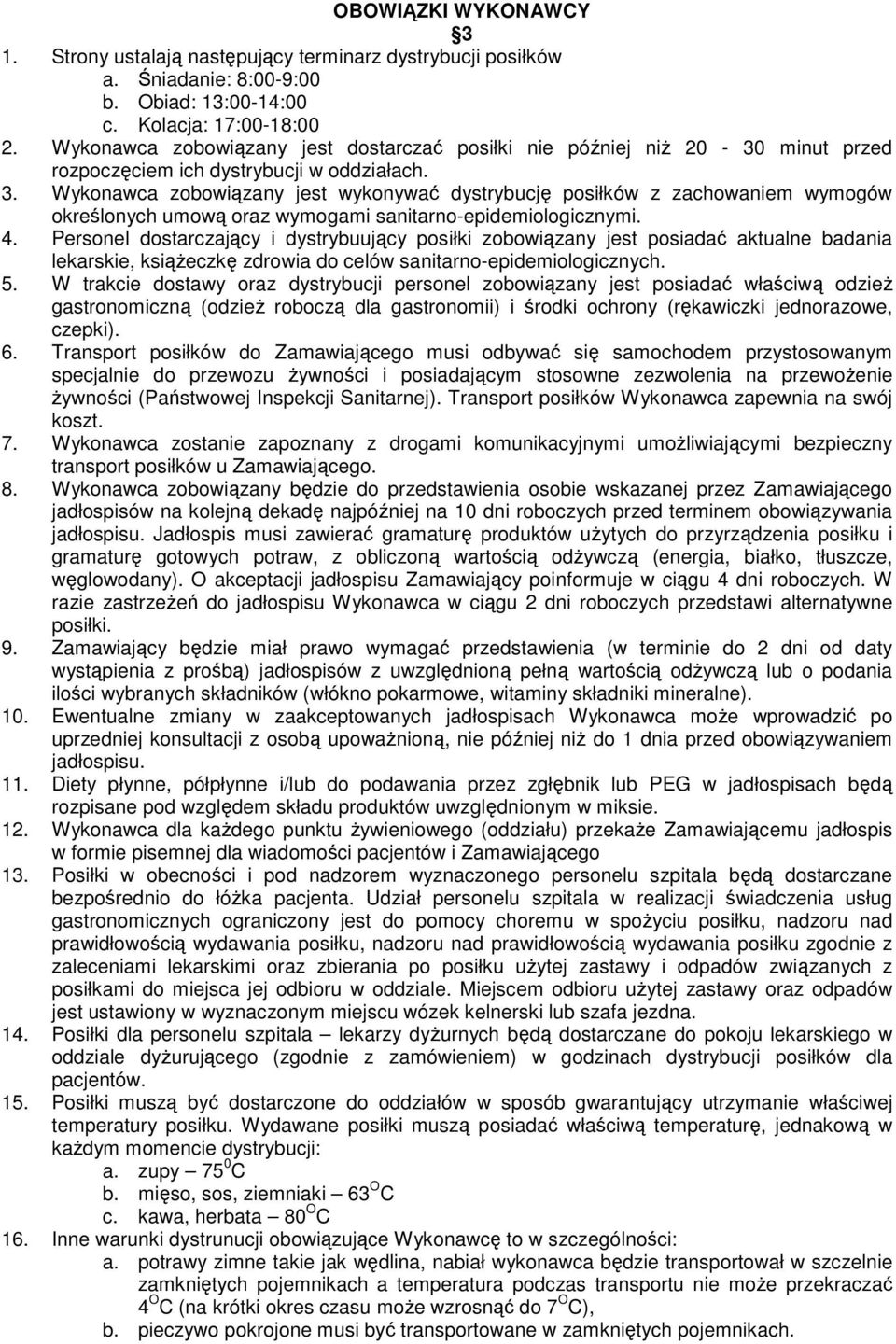 Wykonawca zobowiązany jest wykonywać dystrybucję posiłków z zachowaniem wymogów określonych umową oraz wymogami sanitarno-epidemiologicznymi. 4.