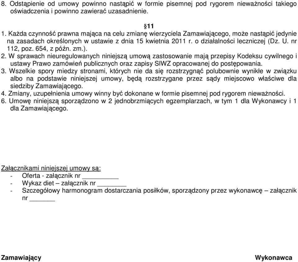 654, z późn. zm.). 2. W sprawach nieuregulowanych niniejszą umową zastosowanie mają przepisy Kodeksu cywilnego i ustawy Prawo zamówień publicznych oraz zapisy SIWZ opracowanej do postępowania. 3.