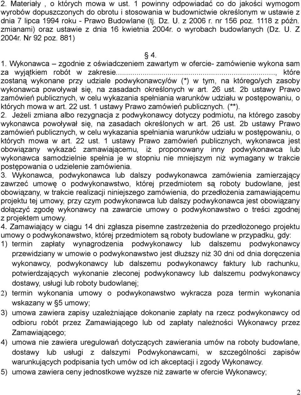 1118 z późn. zmianami) oraz ustawie z dnia 16 kwietnia 2004r. o wyrobach budowlanych (Dz. U. Z 2004r. Nr 92 poz. 881) 4. 1. Wykonawca zgodnie z oświadczeniem zawartym w ofercie- zamówienie wykona sam za wyjątkiem robót w zakresie.