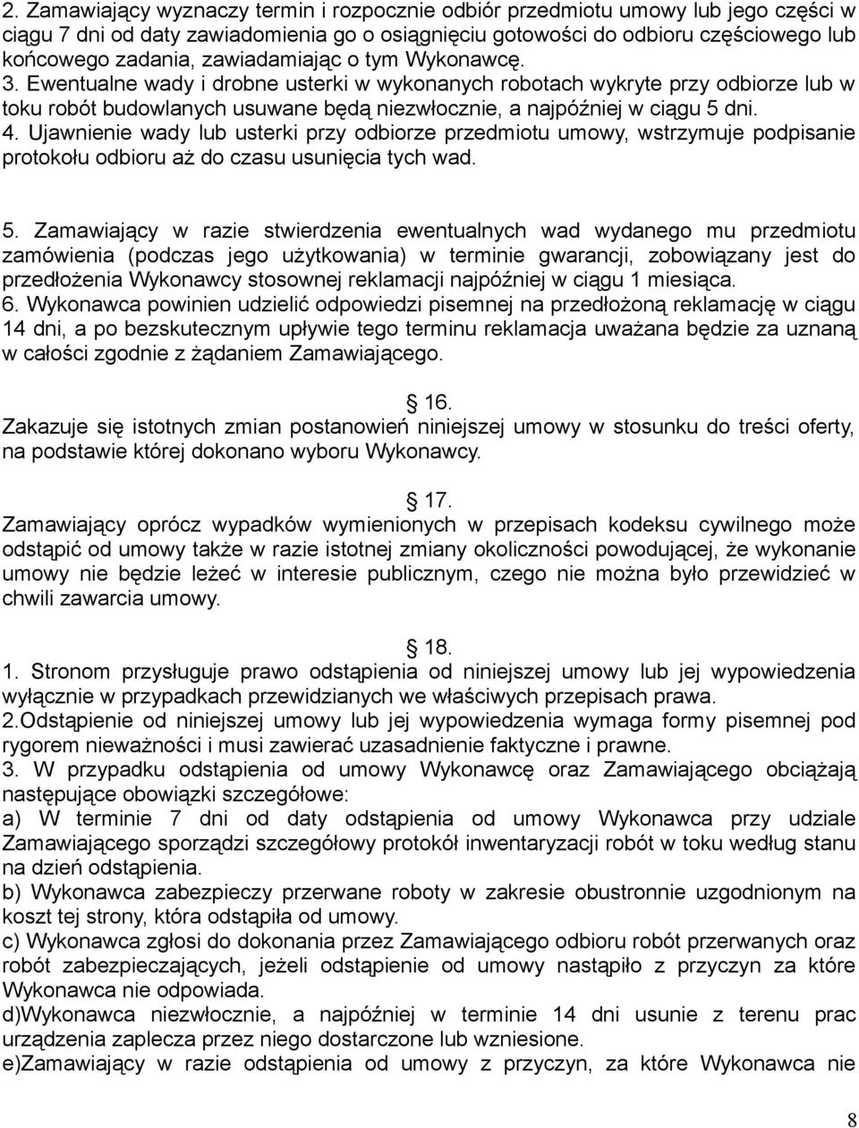 Ujawnienie wady lub usterki przy odbiorze przedmiotu umowy, wstrzymuje podpisanie protokołu odbioru aż do czasu usunięcia tych wad. 5.