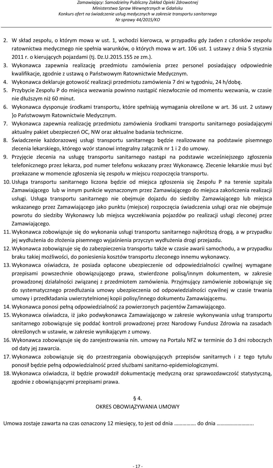 Wykonawca zapewnia realizację przedmiotu zamówienia przez personel posiadający odpowiednie kwalifikacje, zgodnie z ustawą o Państwowym Ratownictwie Medycznym. 4.