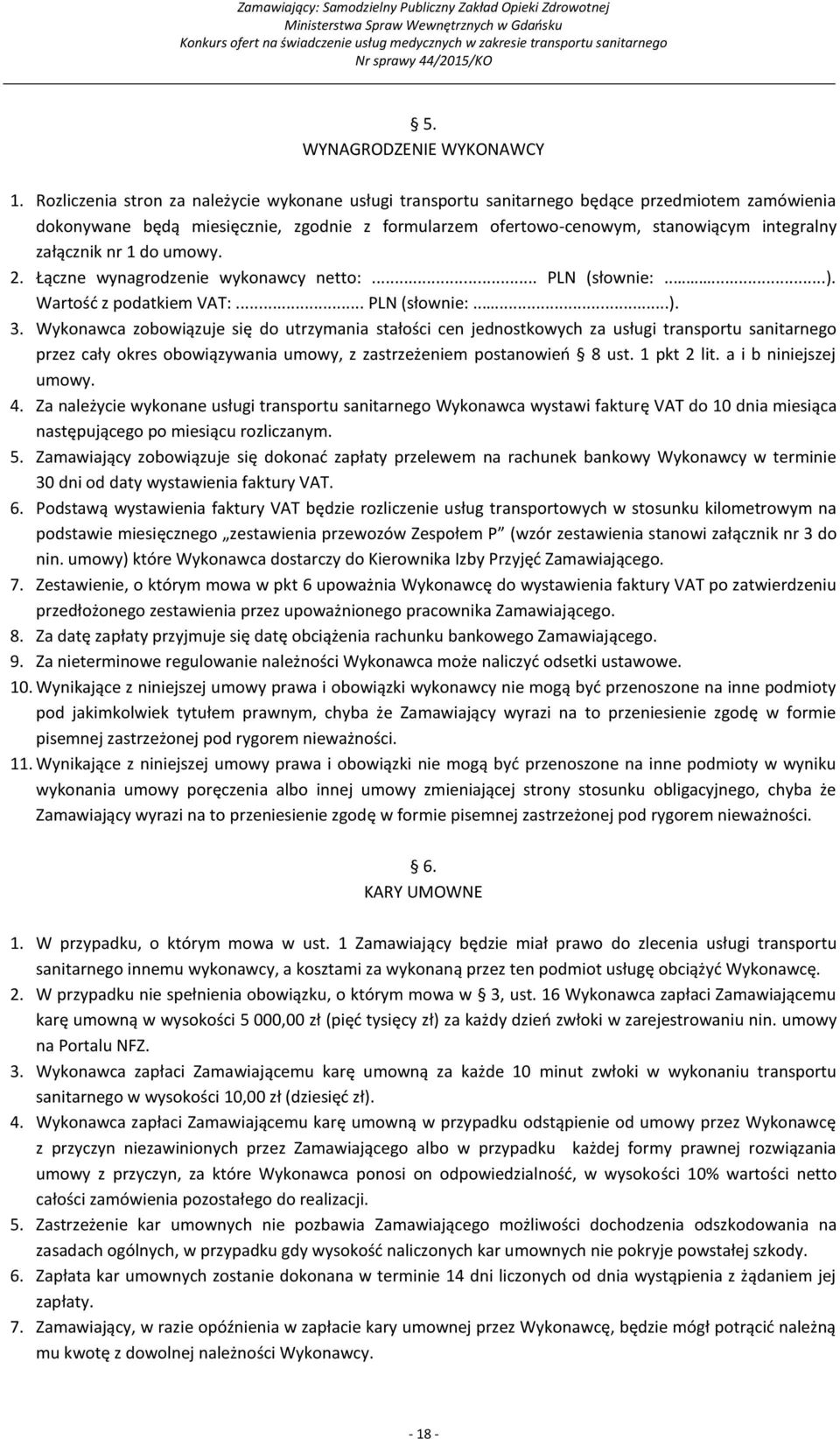 załącznik nr 1 do umowy. 2. Łączne wynagrodzenie wykonawcy netto:... PLN (słownie:.....). Wartość z podatkiem VAT:... PLN (słownie:.....). 3.