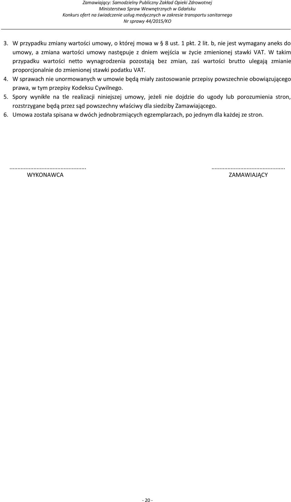 W sprawach nie unormowanych w umowie będą miały zastosowanie przepisy powszechnie obowiązującego prawa, w tym przepisy Kodeksu Cywilnego. 5.