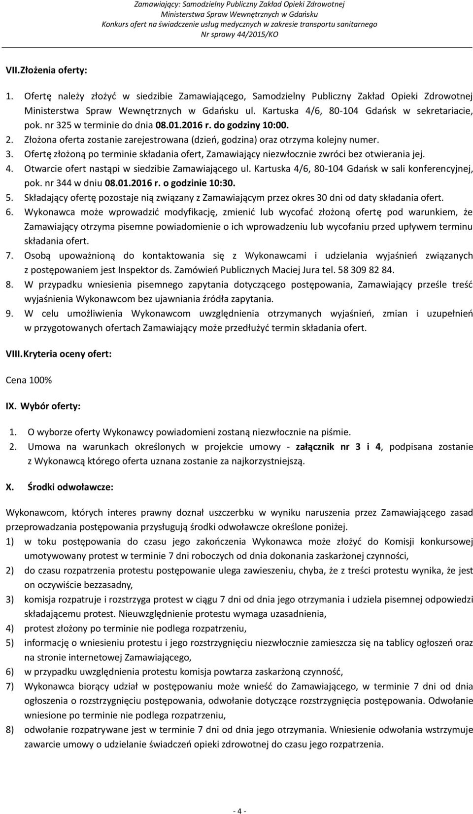 4. Otwarcie ofert nastąpi w siedzibie Zamawiającego ul. Kartuska 4/6, 80-104 Gdańsk w sali konferencyjnej, pok. nr 344 w dniu 08.01.2016 r. o godzinie 10:30. 5.