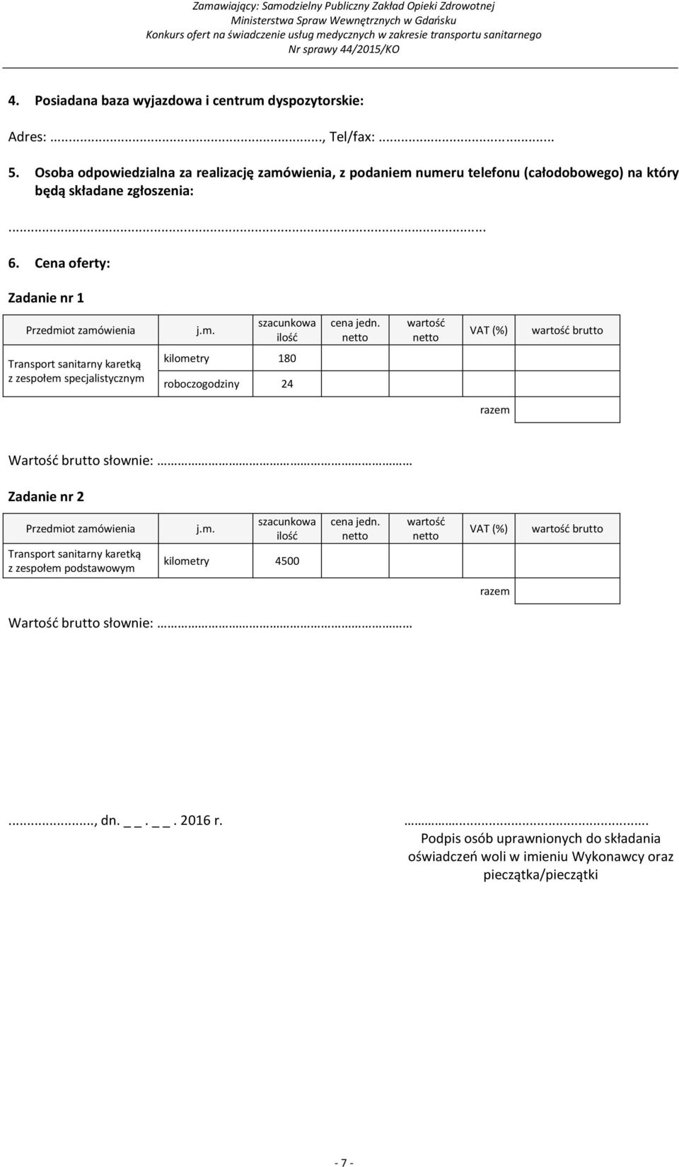 netto wartość netto VAT (%) wartość brutto Transport sanitarny karetką z zespołem specjalistycznym kilometry 180 roboczogodziny 24 razem Wartość brutto słownie: Zadanie nr 2 Przedmiot zamówienia