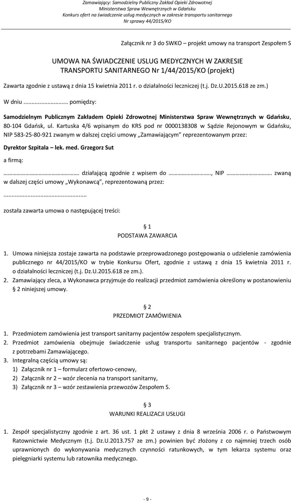 Kartuska 4/6 wpisanym do KRS pod nr 0000138308 w Sądzie Rejonowym w Gdańsku, NIP 583-25-80-921 zwanym w dalszej części umowy Zamawiającym reprezentowanym przez: Dyrektor Szpitala lek. med.