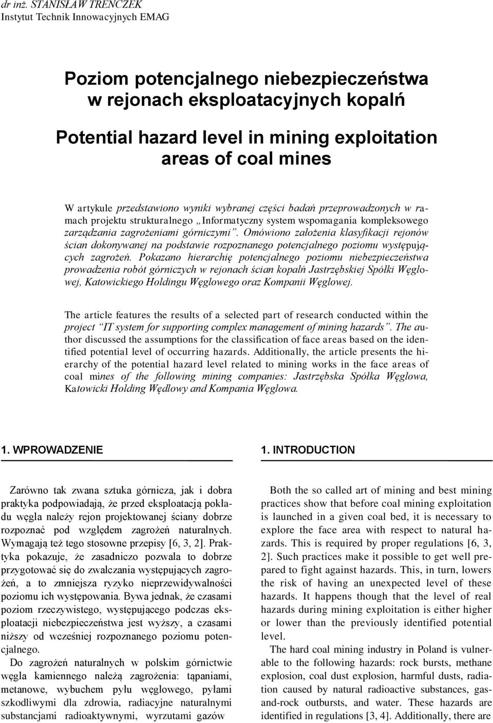 artykule przedstawiono wyniki wybranej części badań przeprowadzonych w ramach projektu strukturalnego Informatyczny system wspomagania kompleksowego zarządzania zagrożeniami górniczymi.
