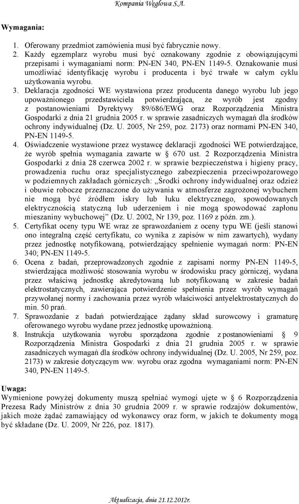 Deklaracja zgodności WE wystawiona przez producenta danego wyrobu lub jego upoważnionego przedstawiciela potwierdzająca, że wyrób jest zgodny z postanowieniami Dyrektywy 89/686/EWG oraz