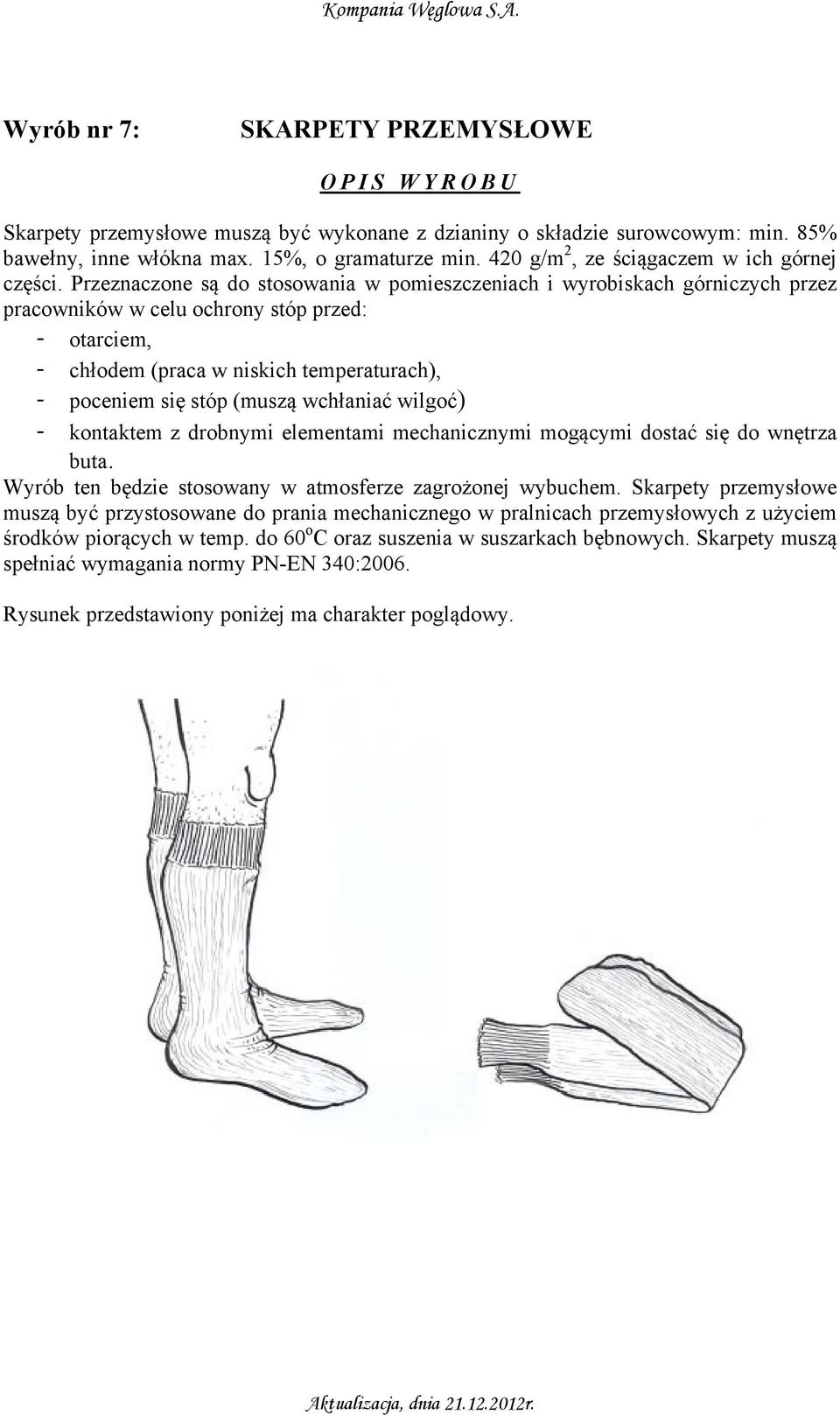 Przeznaczone są do stosowania w pomieszczeniach i wyrobiskach górniczych przez pracowników w celu ochrony stóp przed: - otarciem, - chłodem (praca w niskich temperaturach), - poceniem się stóp (muszą