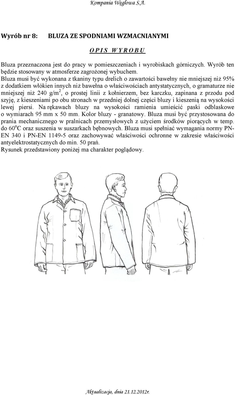 g/m 2, o prostej linii z kołnierzem, bez karczku, zapinana z przodu pod szyję, z kieszeniami po obu stronach w przedniej dolnej części bluzy i kieszenią na wysokości lewej piersi.