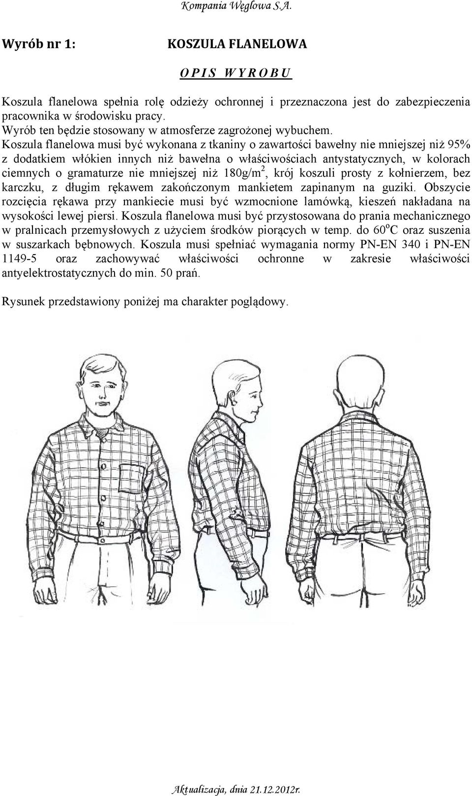 Koszula flanelowa musi być wykonana z tkaniny o zawartości bawełny nie mniejszej niż 95% z dodatkiem włókien innych niż bawełna o właściwościach antystatycznych, w kolorach ciemnych o gramaturze nie