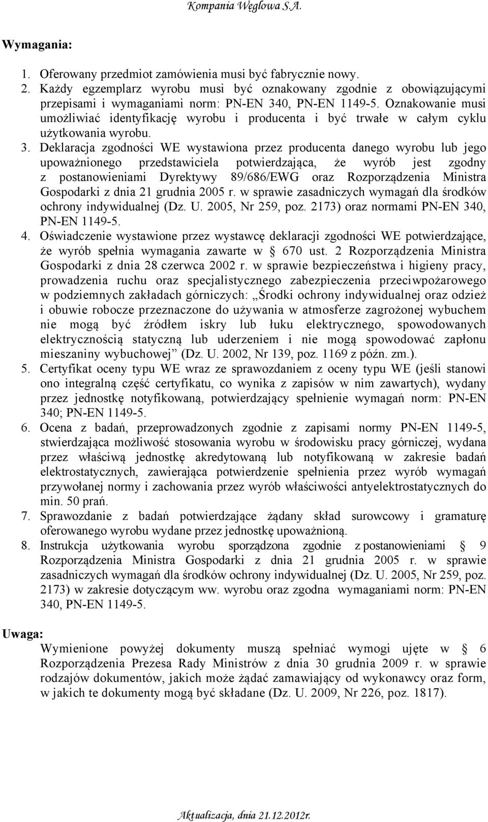 Deklaracja zgodności WE wystawiona przez producenta danego wyrobu lub jego upoważnionego przedstawiciela potwierdzająca, że wyrób jest zgodny z postanowieniami Dyrektywy 89/686/EWG oraz