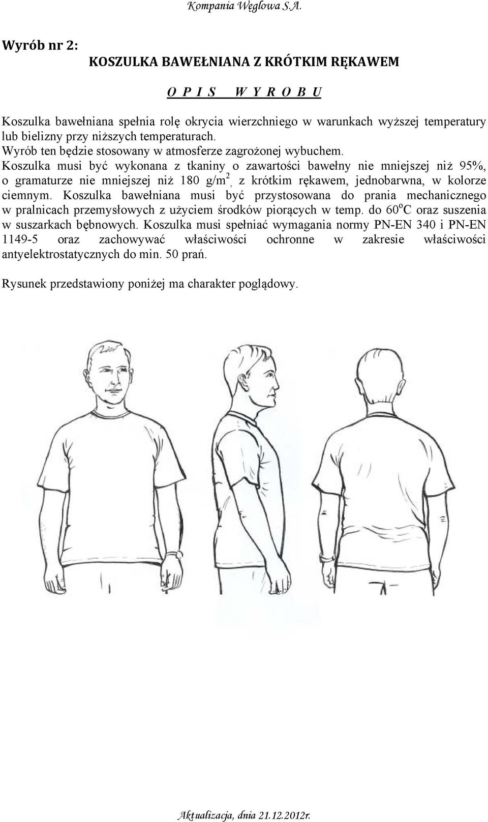 Koszulka musi być wykonana z tkaniny o zawartości bawełny nie mniejszej niż 95%, o gramaturze nie mniejszej niż 180 g/m 2, z krótkim rękawem, jednobarwna, w kolorze ciemnym.