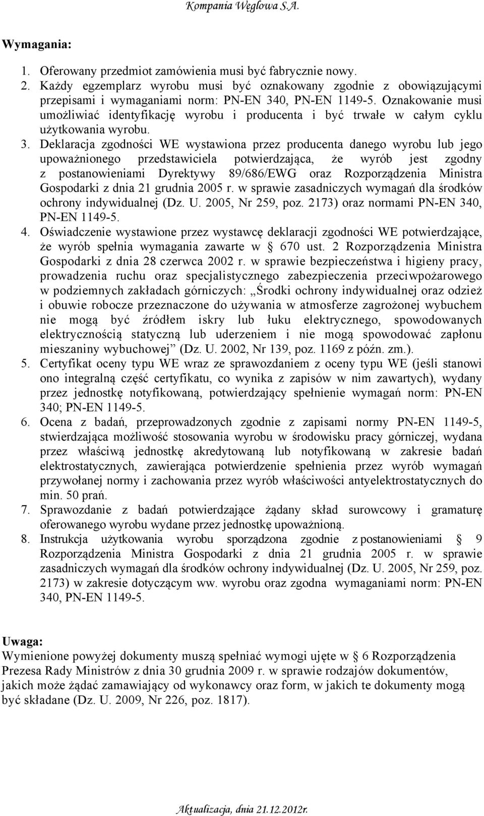 Deklaracja zgodności WE wystawiona przez producenta danego wyrobu lub jego upoważnionego przedstawiciela potwierdzająca, że wyrób jest zgodny z postanowieniami Dyrektywy 89/686/EWG oraz