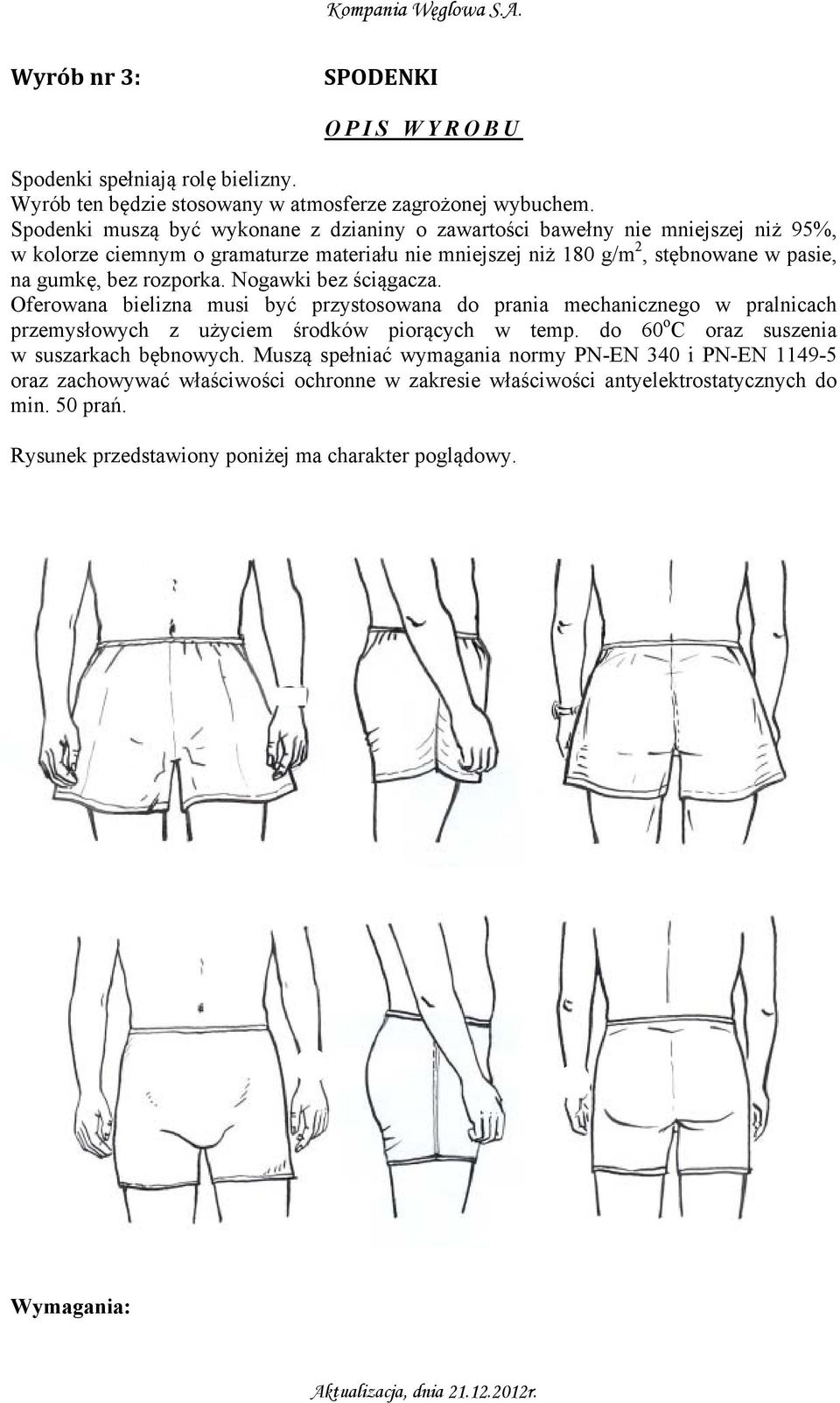 rozporka. Nogawki bez ściągacza. Oferowana bielizna musi być przystosowana do prania mechanicznego w pralnicach przemysłowych z użyciem środków piorących w temp.