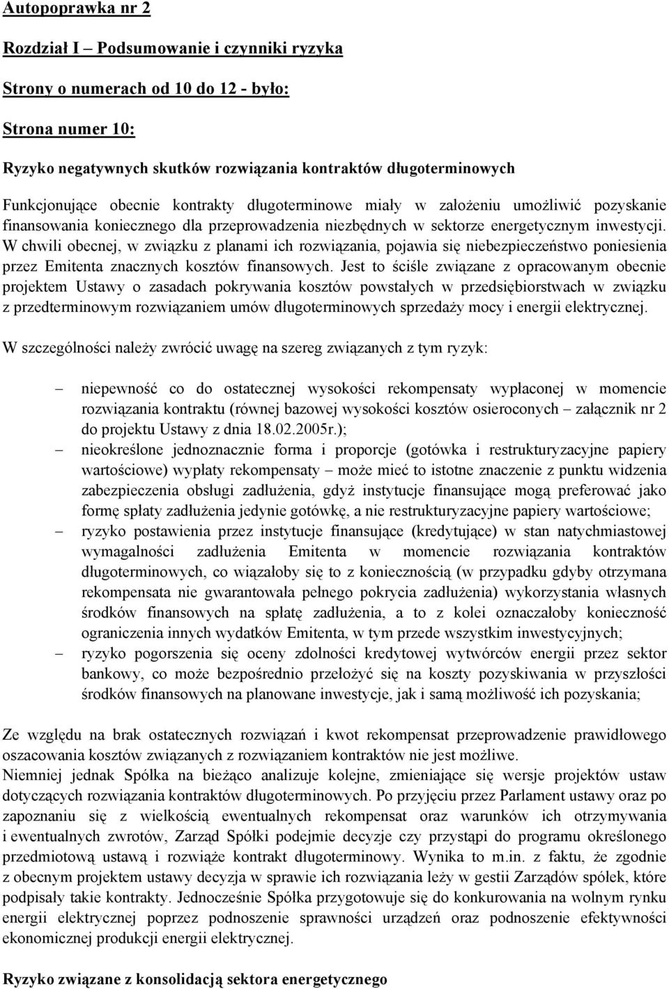 W chwili obecnej, w związku z planami ich rozwiązania, pojawia się niebezpieczeństwo poniesienia przez Emitenta znacznych kosztów finansowych.