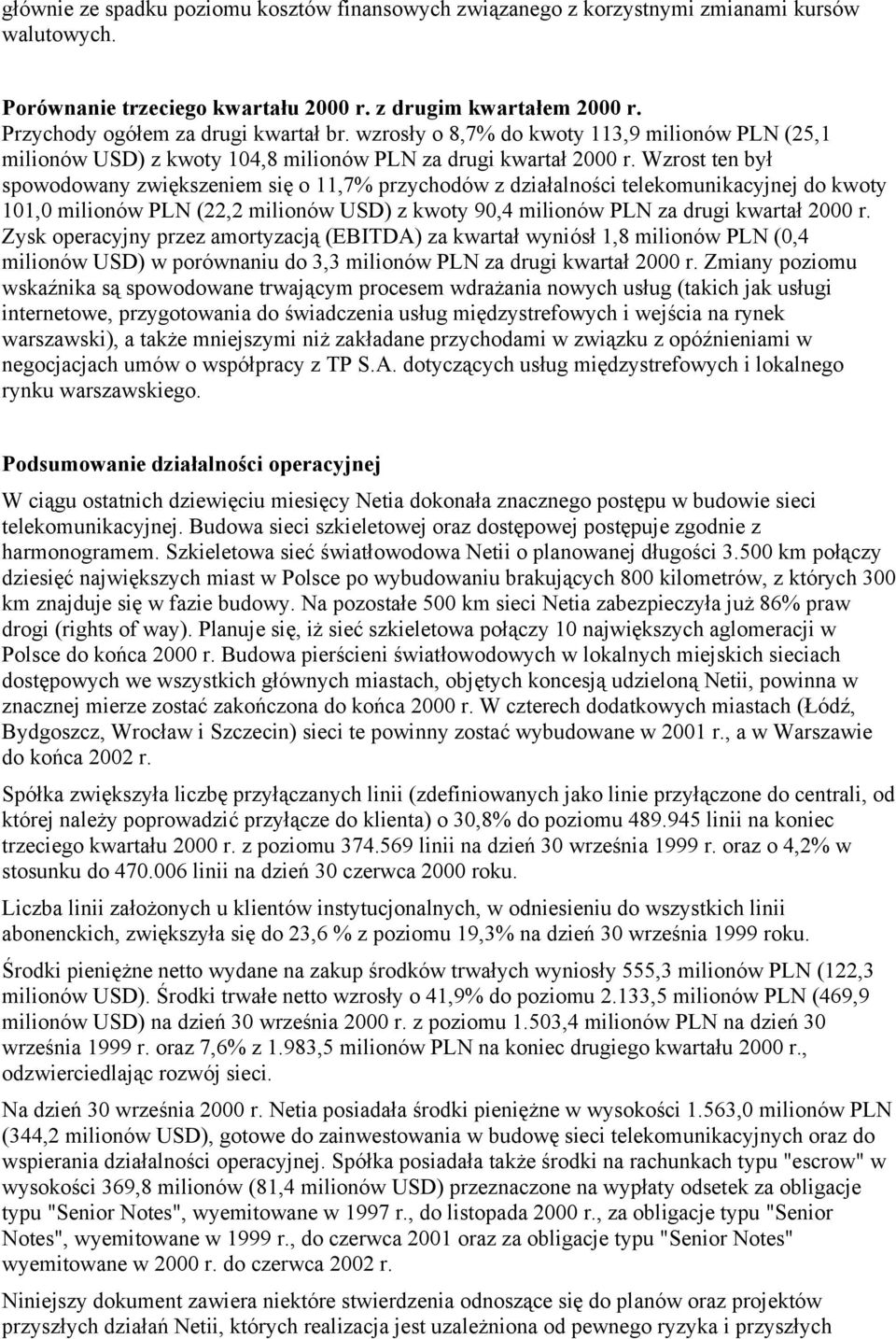 Wzrost ten był spowodowany zwiększeniem się o 11,7% przychodów z działalności telekomunikacyjnej do kwoty 101,0 milionów PLN (22,2 milionów USD) z kwoty 90,4 milionów PLN za drugi r.