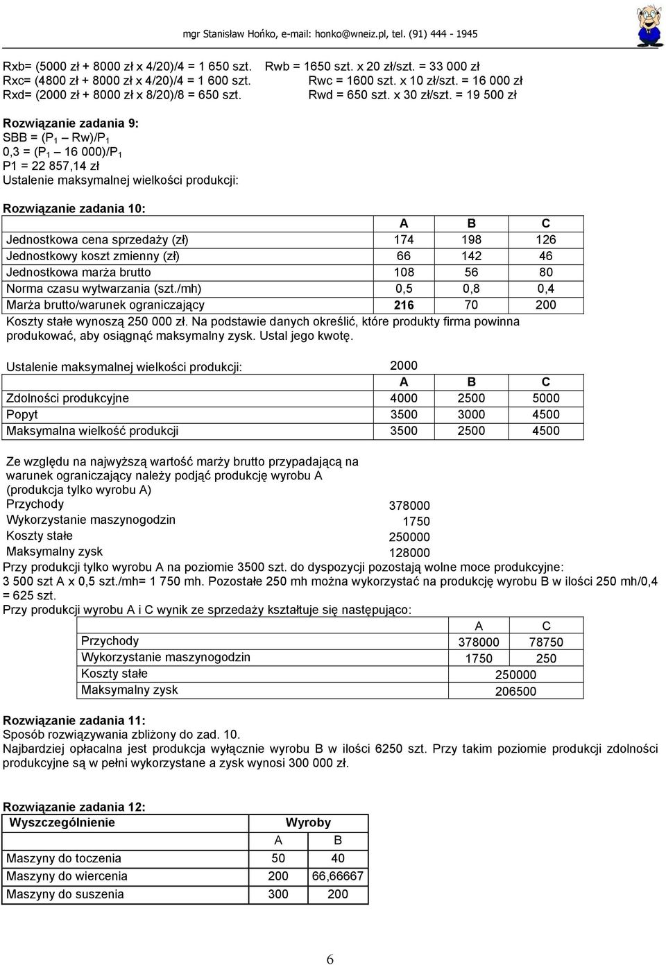 = 19 500 zł Rozwiązanie zadania 9: SBB = (P 1 Rw)/P 1 0,3 = (P 1 16 000)/P 1 P1 = 22 857,14 zł Ustalenie maksymalnej wielkości produkcji: Rozwiązanie zadania 10: Jednostkowa cena sprzedaży (zł) 174