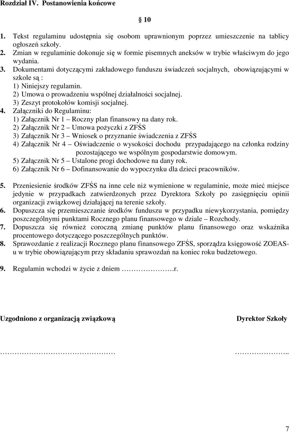 Dokumentami dotyczącymi zakładowego funduszu świadczeń socjalnych, obowiązującymi w szkole są : 1) Niniejszy regulamin. 2) Umowa o prowadzeniu wspólnej działalności socjalnej.