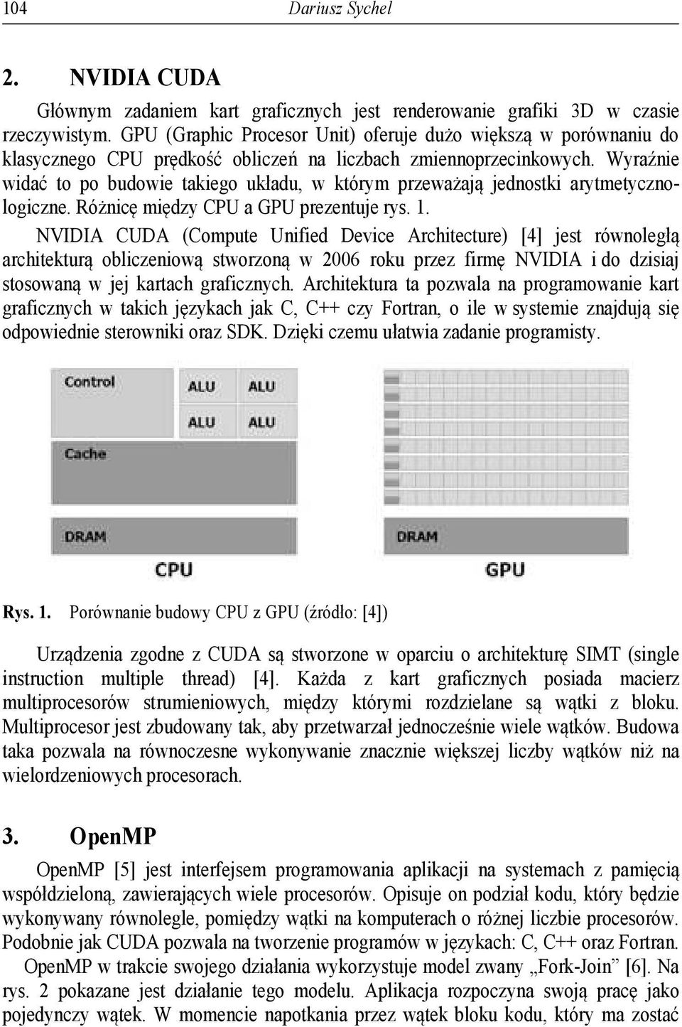 Wyraźnie widać to po budowie takiego układu, w którym przeważają jednostki arytmetycznologiczne. Różnicę między CPU a GPU prezentuje rys. 1.