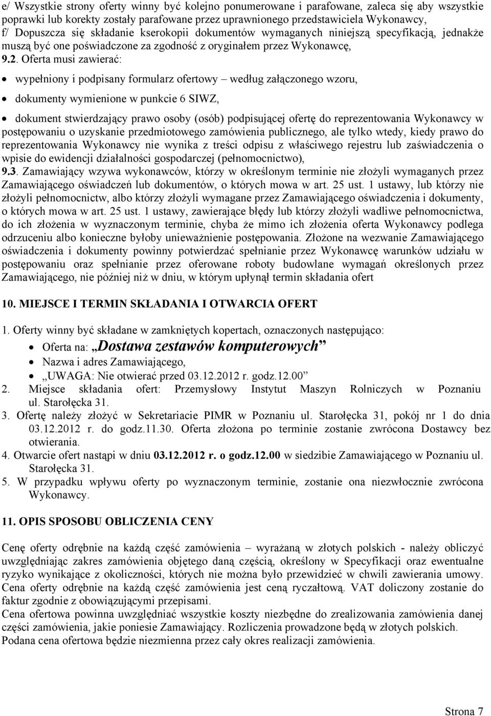 Oferta musi zawierać: wypełniony i podpisany formularz ofertowy według załączonego wzoru, dokumenty wymienione w punkcie 6 SIWZ, dokument stwierdzający prawo osoby (osób) podpisującej ofertę do