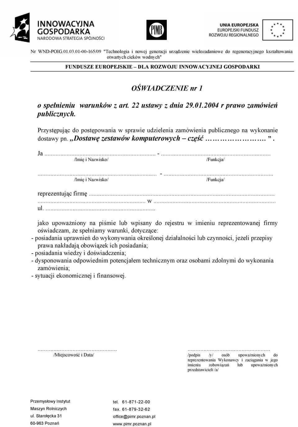 nr 1 o spełnieniu warunków z art. 22 ustawy z dnia 29.01.2004 r prawo zamówień publicznych. Przystępując do postępowania w sprawie udzielenia zamówienia publicznego na wykonanie dostawy pn.