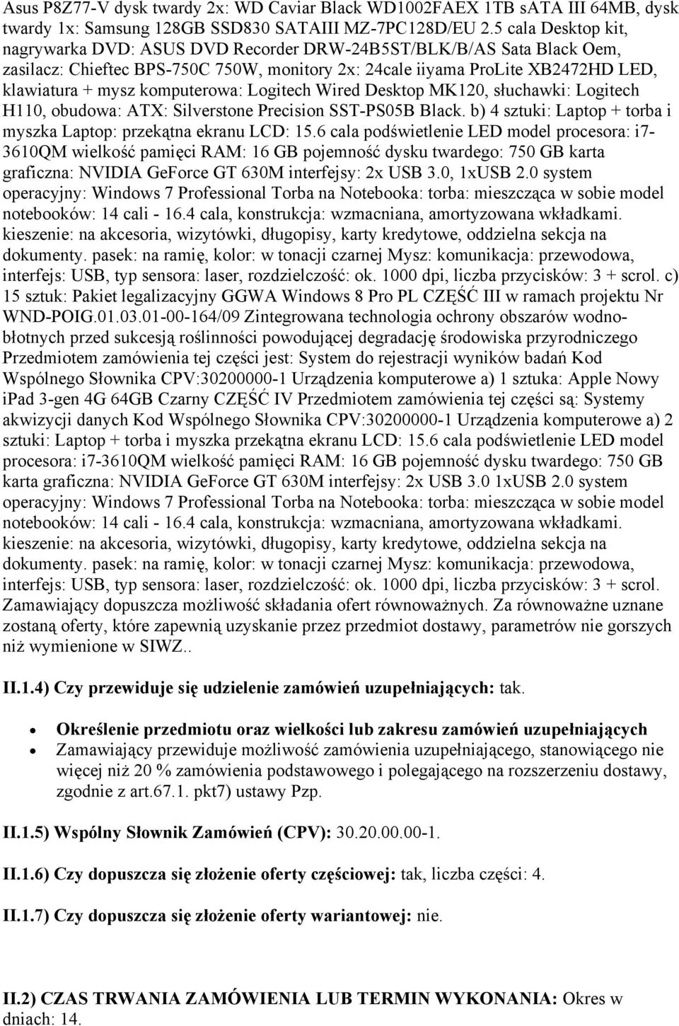 komputerowa: Logitech Wired Desktop MK120, słuchawki: Logitech H110, obudowa: ATX: Silverstone Precision SST-PS05B Black. b) 4 sztuki: Laptop + torba i myszka Laptop: przekątna ekranu LCD: 15.