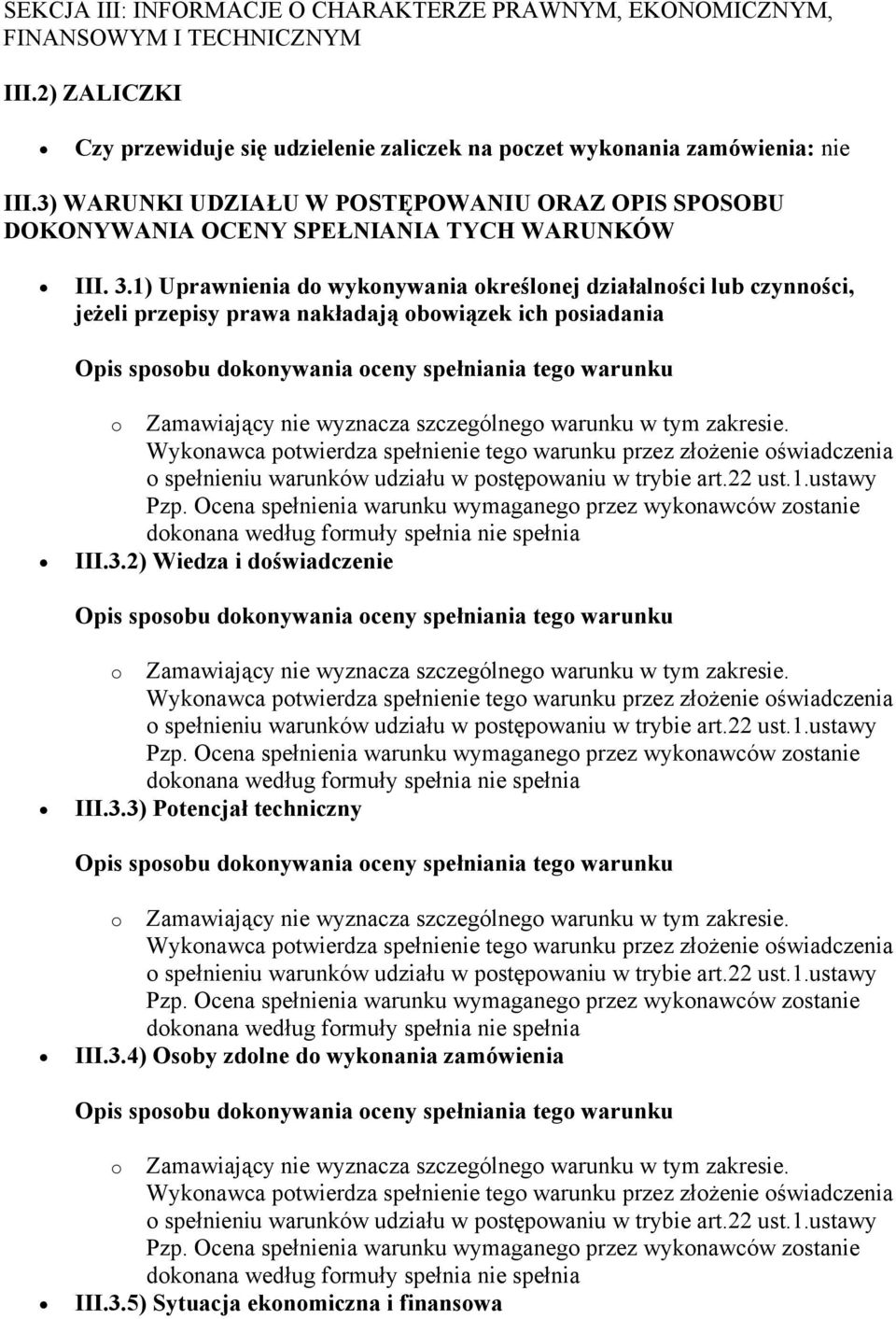 1) Uprawnienia do wykonywania określonej działalności lub czynności, jeżeli przepisy prawa nakładają obowiązek ich posiadania Opis sposobu dokonywania oceny spełniania tego warunku o Zamawiający nie