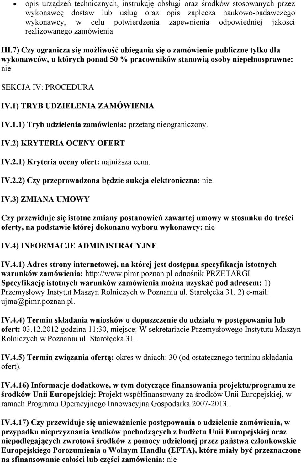 7) Czy ogranicza się możliwość ubiegania się o zamówienie publiczne tylko dla wykonawców, u których ponad 50 % pracowników stanowią osoby niepełnosprawne: nie SEKCJA IV: PROCEDURA IV.