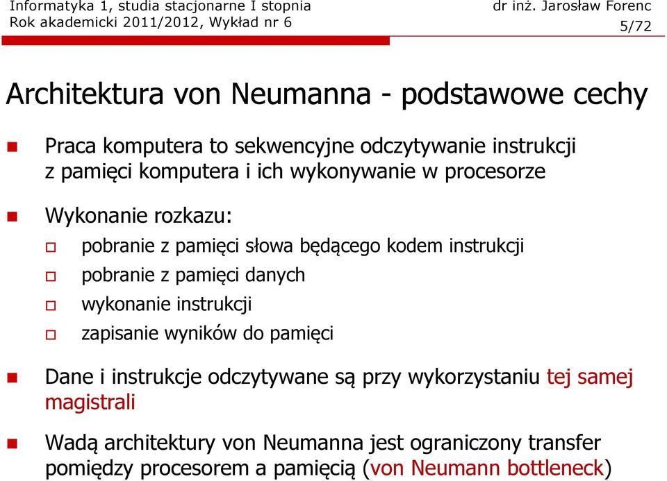 pobranie z pamięci danych wykonanie instrukcji zapisanie wyników do pamięci Dane i instrukcje odczytywane są przy wykorzystaniu tej