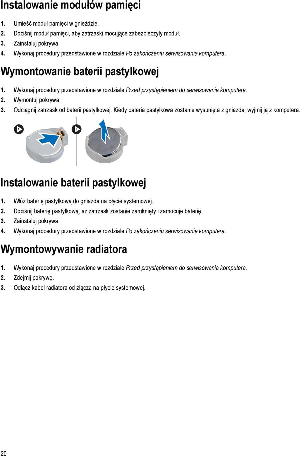 Wykonaj procedury przedstawione w rozdziale Przed przystąpieniem do serwisowania komputera. 2. Wymontuj pokrywa. 3. Odciągnij zatrzask od baterii pastylkowej.