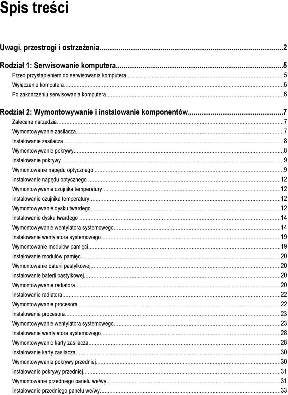 ..9 Wymontowanie napędu optycznego...9 Instalowanie napędu optycznego...12 Wymontowywanie czujnika temperatury...12 Instalowanie czujnika temperatury...12 Wymontowywanie dysku twardego.