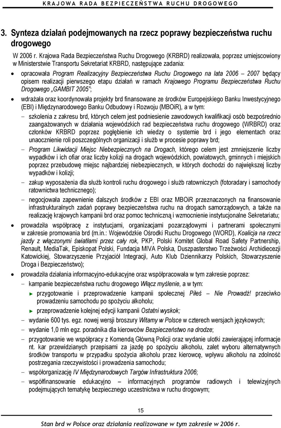 Bezpieczeństwa Ruchu Drogowego na lata 2006 2007 będący opisem realizacji pierwszego etapu działań w ramach Krajowego Programu Bezpieczeństwa Ruchu Drogowego GAMBIT 2005 ; wdrażała oraz koordynowała